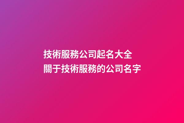 技術服務公司起名大全 關于技術服務的公司名字-第1張-公司起名-玄機派